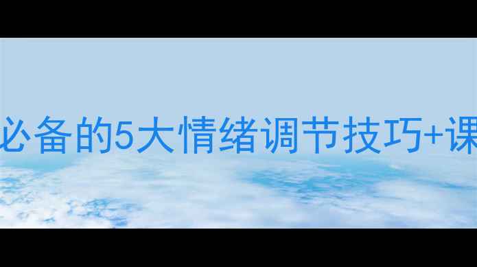 图片 🌟心理健康课堂｜学生必备的5大情绪调节技巧+课堂活动设计（附教案）