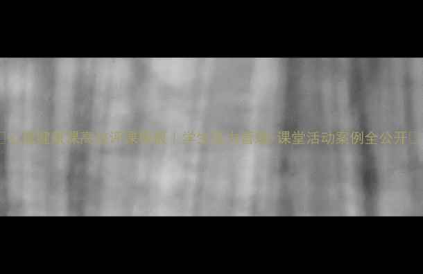 图片 🌟心理健康课高效评课模板｜学生压力管理+课堂活动案例全公开🌟1