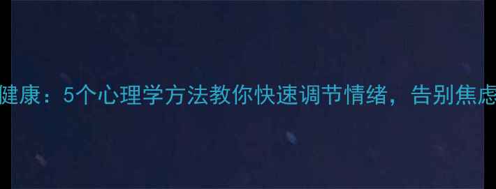 图片 🌟心理健康：5个心理学方法教你快速调节情绪，告别焦虑内耗✨
