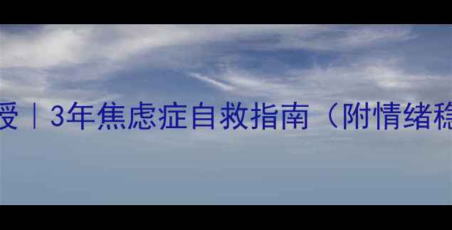 图片 🌟心理医生亲授｜3年焦虑症自救指南（附情绪稳定实操手册）