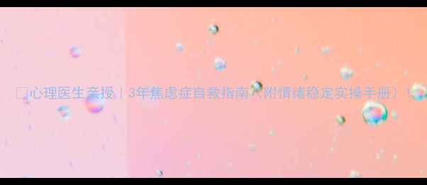 图片 🌟心理医生亲授｜3年焦虑症自救指南（附情绪稳定实操手册）1
