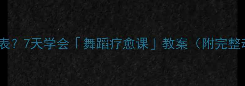 图片 🌟心理压力爆表？7天学会「舞蹈疗愈课」教案（附完整动作图解）✨1