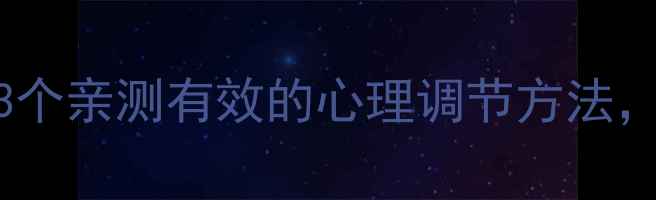 图片 🌟心理学冷知识｜3个亲测有效的心理调节方法，压力焦虑一扫光！