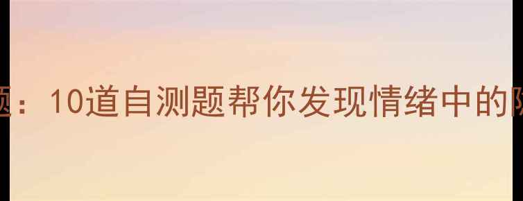 图片 🌟心理学逻辑推理题：10道自测题帮你发现情绪中的隐藏逻辑（附专业）