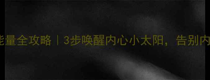 图片 🌟心理正能量全攻略｜3步唤醒内心小太阳，告别内耗焦虑🌞1