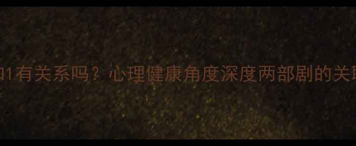图片 🌟心理罪2和1有关系吗？心理健康角度深度两部剧的关联与启示🌟1