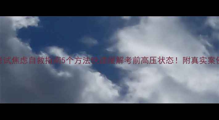 图片 🌟心理考试焦虑自救指南5个方法快速缓解考前高压状态！附真实案例分享🌟