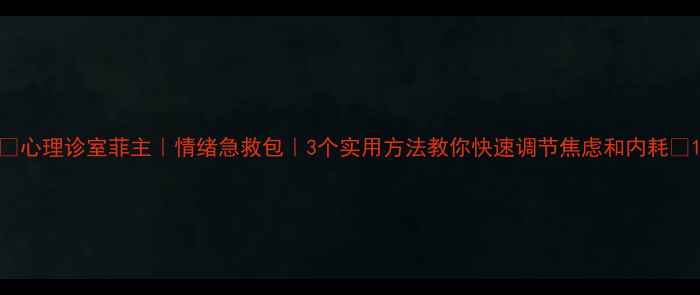 图片 🌟心理诊室菲主｜情绪急救包｜3个实用方法教你快速调节焦虑和内耗💡1