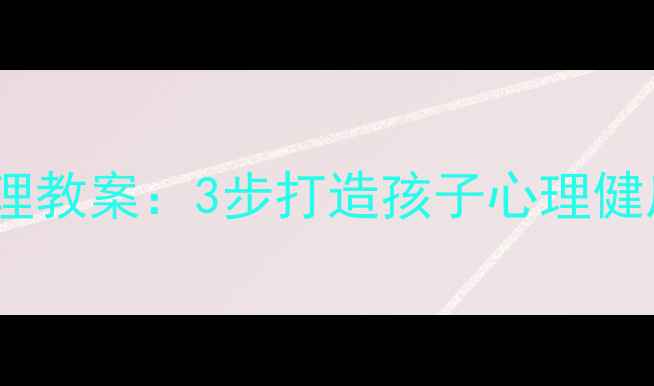 图片 🌟快乐情绪管理教案：3步打造孩子心理健康成长指南🌟1