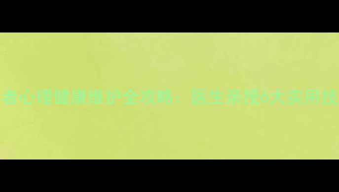 图片 🌟患者心理健康维护全攻略：医生亲授6大实用技巧🌟
