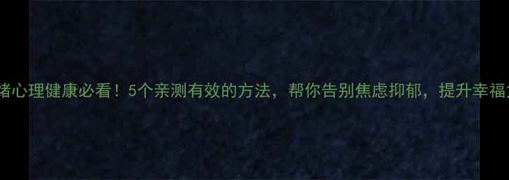 图片 🌟情绪心理健康必看！5个亲测有效的方法，帮你告别焦虑抑郁，提升幸福力🌟1
