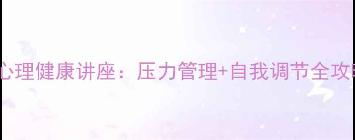 图片 🌟护士心理健康讲座：压力管理+自我调节全攻略💪🌿1