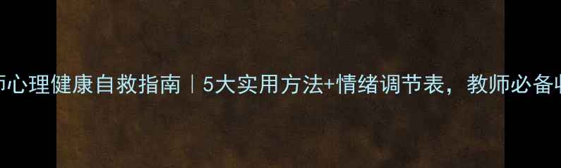 图片 🌟教师心理健康自救指南｜5大实用方法+情绪调节表，教师必备收藏！