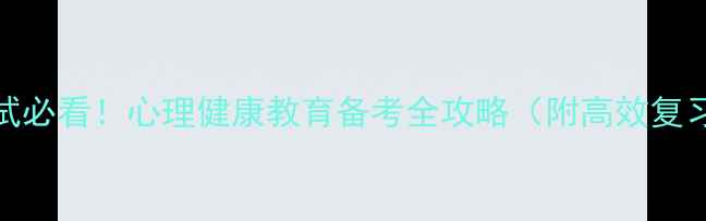 图片 🌟教育心理学教师考试必看！心理健康教育备考全攻略（附高效复习+心理调适技巧）🌟1
