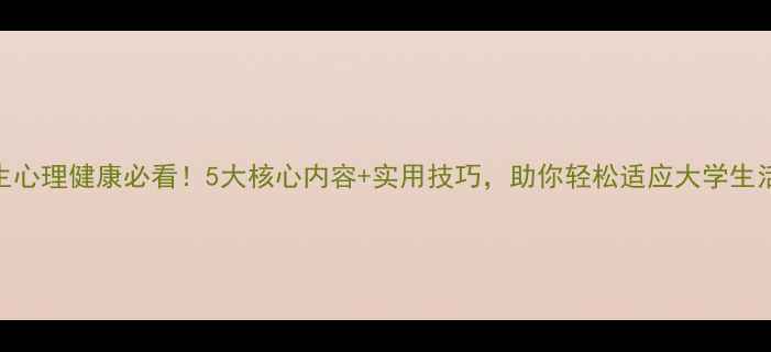 图片 🌟新生心理健康必看！5大核心内容+实用技巧，助你轻松适应大学生活🌱✨