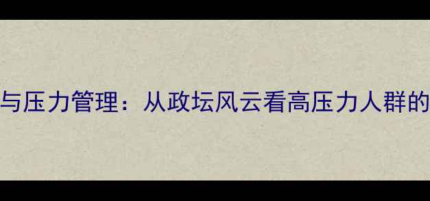 图片 🌟普京的领导力与压力管理：从政坛风云看高压力人群的心理健康指南🌟