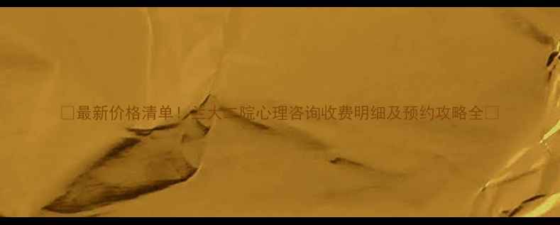 图片 🌟最新价格清单！兰大二院心理咨询收费明细及预约攻略全🌟