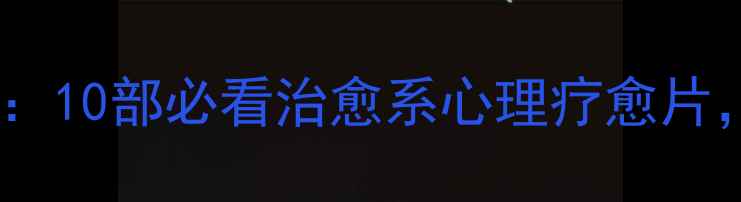 图片 🌟橙子心理学电影推荐：10部必看治愈系心理疗愈片，看完收获人生智慧🌟1