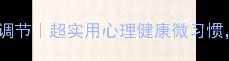 图片 🌟每天10分钟心理调节｜超实用心理健康微习惯，轻松提升幸福感1