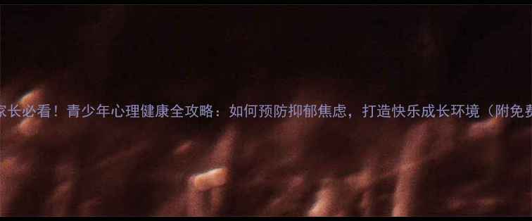 图片 🌟江西家长必看！青少年心理健康全攻略：如何预防抑郁焦虑，打造快乐成长环境（附免费资源）