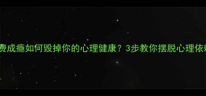 图片 🌟消费成瘾如何毁掉你的心理健康？3步教你摆脱心理依赖🛒1