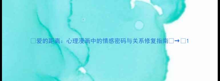 图片 🌟爱的距离：心理漫画中的情感密码与关系修复指南💔→🤝1