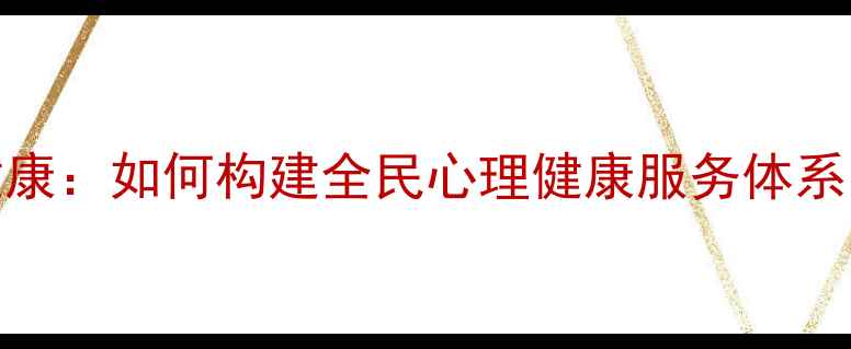 图片 🌟社区护航心理健康：如何构建全民心理健康服务体系？✨居民必看指南