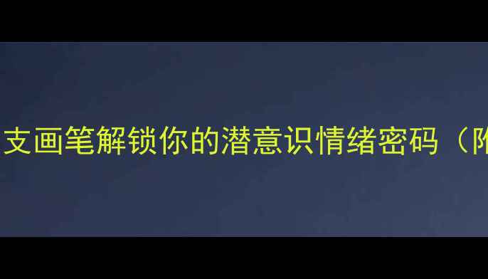 图片 🌟绘画心理学｜用一支画笔解锁你的潜意识情绪密码（附自我疗愈全攻略）1