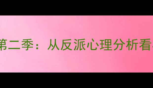 图片 🌟美剧犯罪心理第二季：从反派心理分析看心理健康干预🌟1