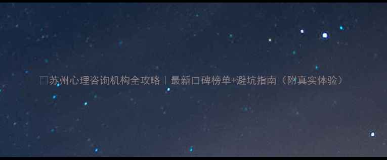 图片 🌟苏州心理咨询机构全攻略｜最新口碑榜单+避坑指南（附真实体验）