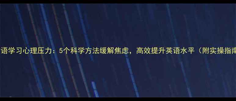 图片 🌟英语学习心理压力：5个科学方法缓解焦虑，高效提升英语水平（附实操指南）1