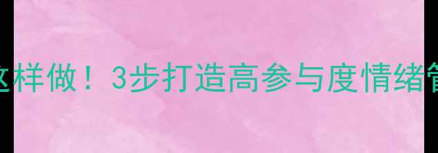 图片 🌟课堂心理健康活动这样做！3步打造高参与度情绪管理课（附完整方案）