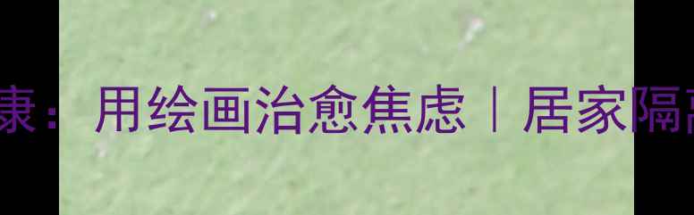 图片 🌟防疫期间心理健康：用绘画治愈焦虑｜居家隔离情绪调节指南🌟1