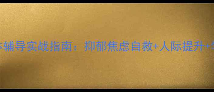 图片 🌟青少年心理团体辅导实战指南：抑郁焦虑自救+人际提升+学业压力全攻略🌟