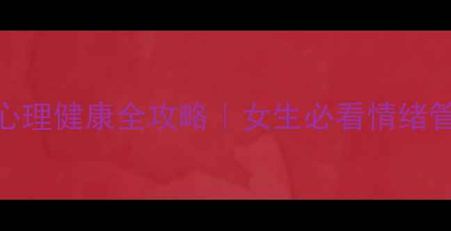 图片 🌟青春期心理健康全攻略｜女生必看情绪管理指南💡