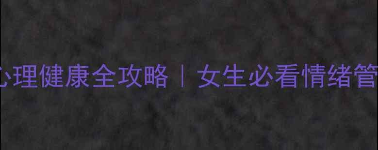 图片 🌟青春期心理健康全攻略｜女生必看情绪管理指南💡1