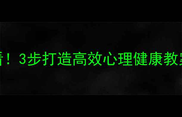 图片 🌟高中生必看！3步打造高效心理健康教案（附模板）