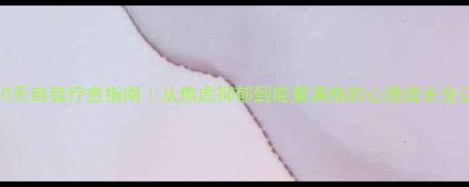 图片 🌱30天自我疗愈指南｜从焦虑抑郁到能量满格的心理成长全记录