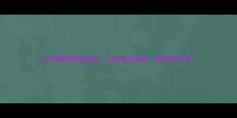 图片 🌱3步解锁情绪自由｜心理自救指南（附实操手册）