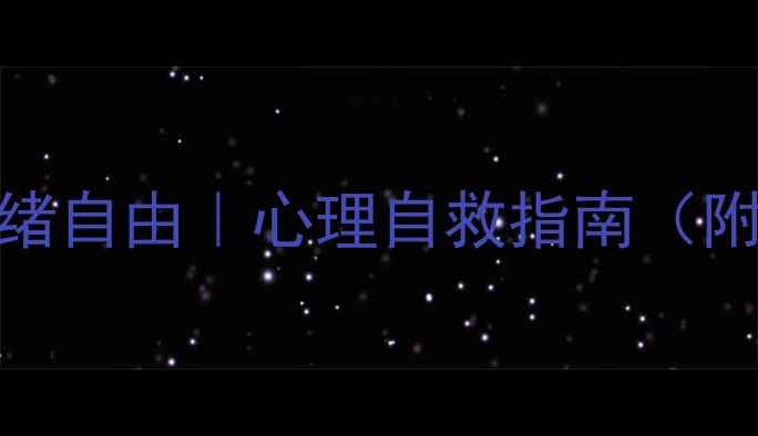 图片 🌱3步解锁情绪自由｜心理自救指南（附实操手册）1