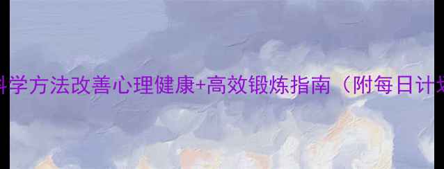 图片 🌱5个科学方法改善心理健康+高效锻炼指南（附每日计划表）1