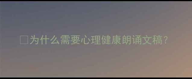 图片 🌱为什么需要心理健康朗诵文稿？