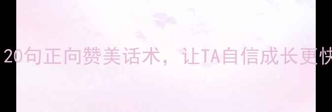 图片 🌱儿童心理健康必备：20句正向赞美话术，让TA自信成长更快乐！｜亲子沟通指南1