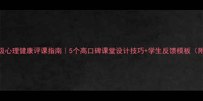图片 🌱六年级心理健康评课指南｜5个高口碑课堂设计技巧+学生反馈模板（附案例）