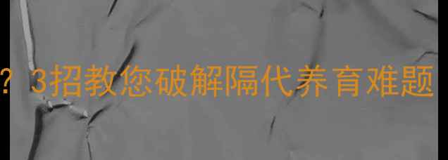 图片 🌱农村娃心理危机？3招教您破解隔代养育难题｜附专业干预指南1
