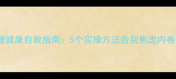 图片 🌱大学生心理健康自救指南：5个实操方法告别焦虑内卷，找回自我1