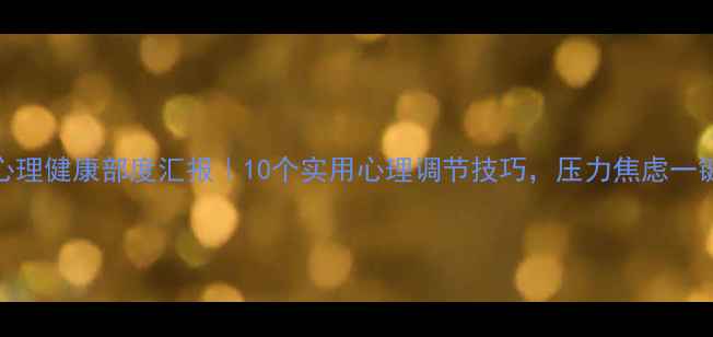 图片 🌱大学生心理健康部度汇报｜10个实用心理调节技巧，压力焦虑一键破解！✨