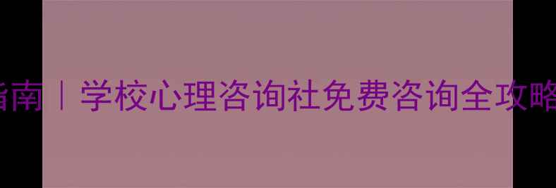 图片 🌱学生心理健康指南｜学校心理咨询社免费咨询全攻略（附避坑指南）1