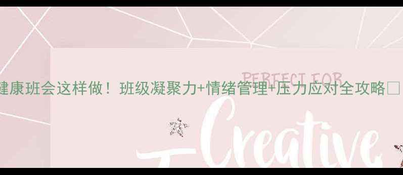 图片 🌱学生心理健康班会这样做！班级凝聚力+情绪管理+压力应对全攻略✅附详细方案1