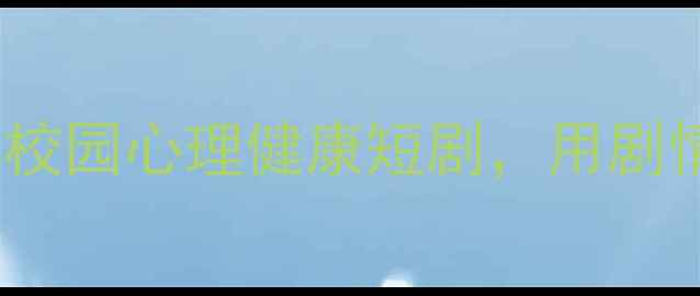 图片 🌱学生必看！5部校园心理健康短剧，用剧情治愈青春焦虑🌱